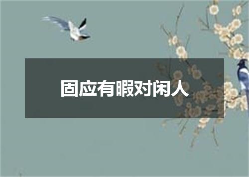 固应有暇对闲人