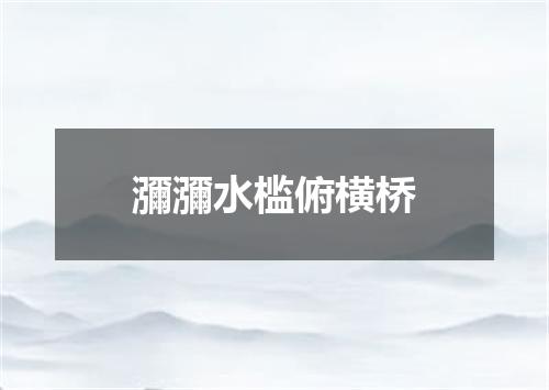 瀰瀰水槛俯横桥