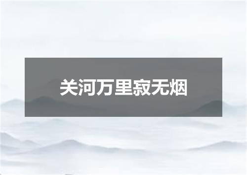 关河万里寂无烟