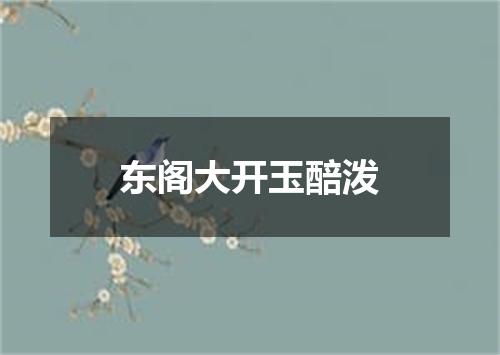 东阁大开玉醅泼