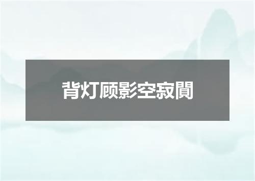 背灯顾影空寂閴