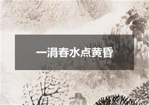 一涓春水点黄昏