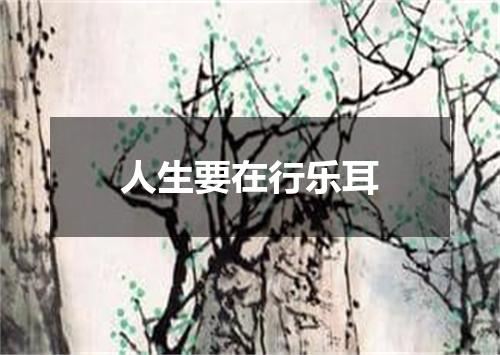 人生要在行乐耳
