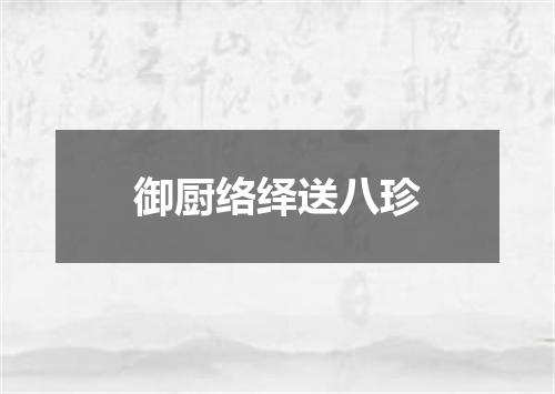 御厨络绎送八珍