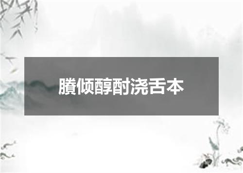 賸倾醇酎浇舌本