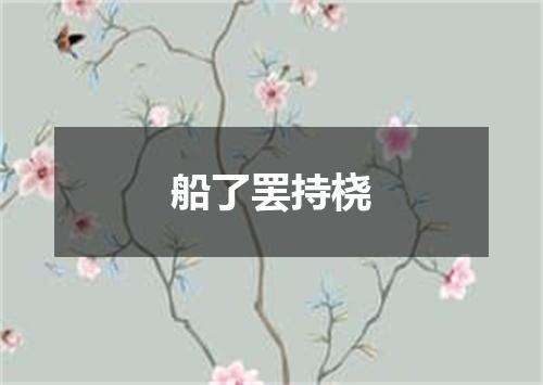 船了罢持桡