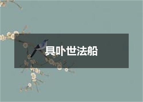 具卟世法船