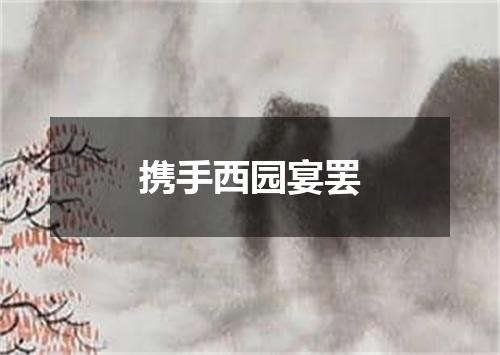 携手西园宴罢
