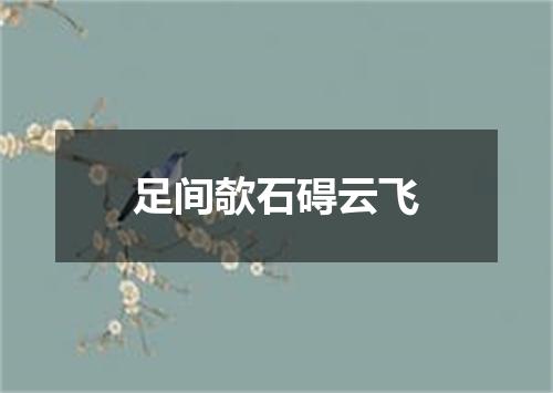 足间欹石碍云飞