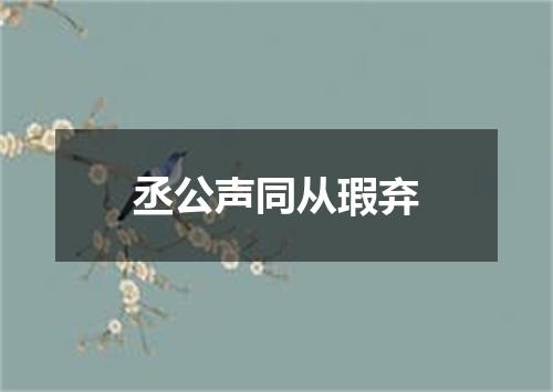 丞公声同从瑕弃