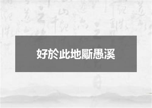 好於此地斸愚溪