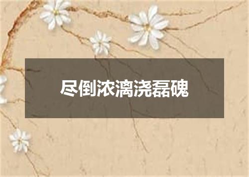 尽倒浓漓浇磊磈