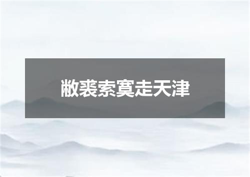 敝裘索寞走天津