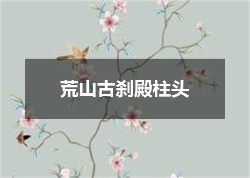 荒山古刹殿柱头
