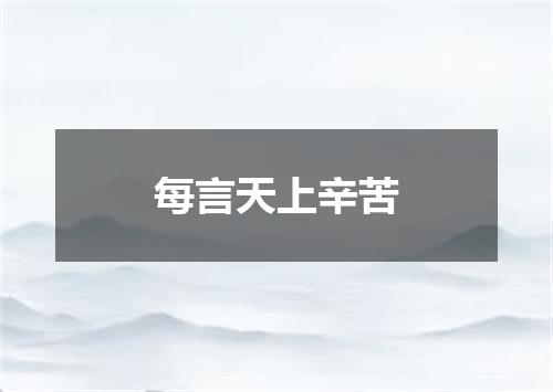 每言天上辛苦