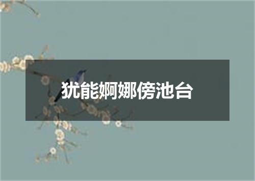 犹能婀娜傍池台