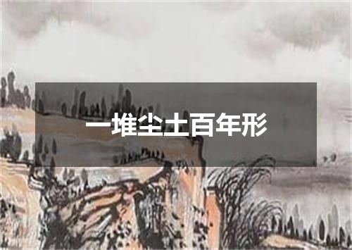 一堆尘土百年形