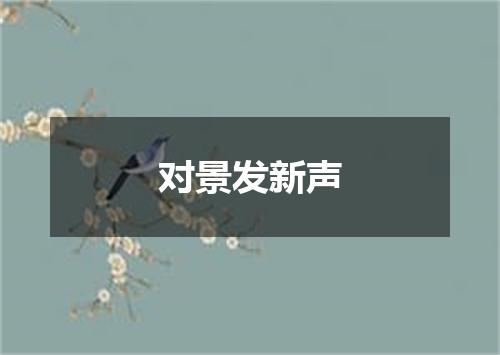 对景发新声
