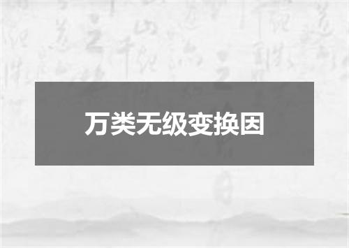 万类无级变换因