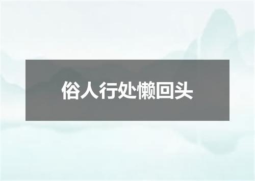 俗人行处懒回头