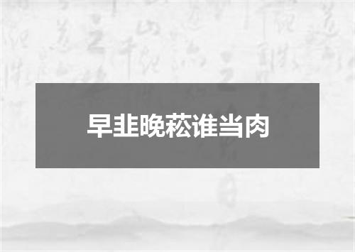 早韭晚菘谁当肉