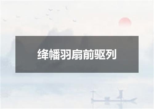 绛幡羽扇前驱列