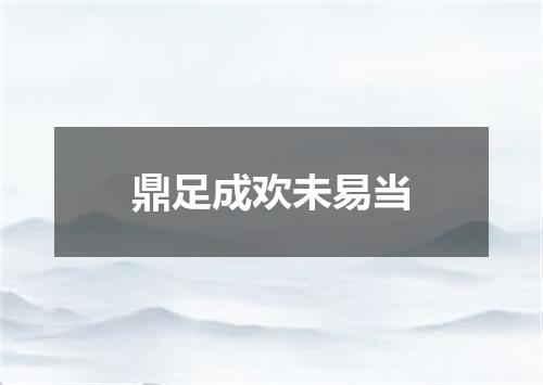 鼎足成欢未易当