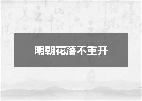 明朝花落不重开