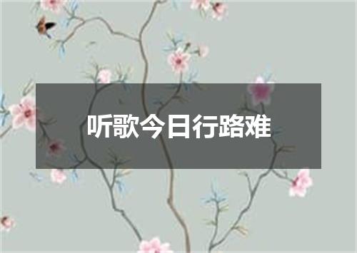 听歌今日行路难