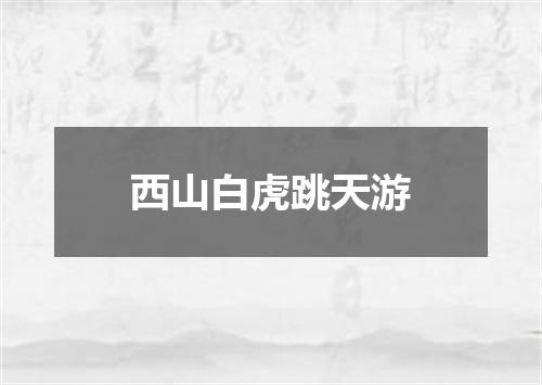 西山白虎跳天游
