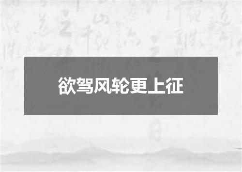 欲驾风轮更上征