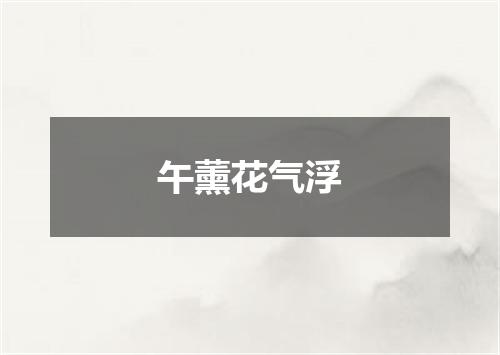 午薰花气浮