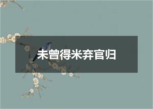 未曾得米弃官归