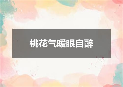 桃花气暖眼自醉