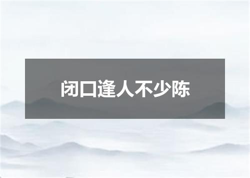 闭口逢人不少陈