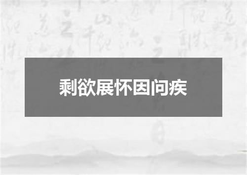 剩欲展怀因问疾