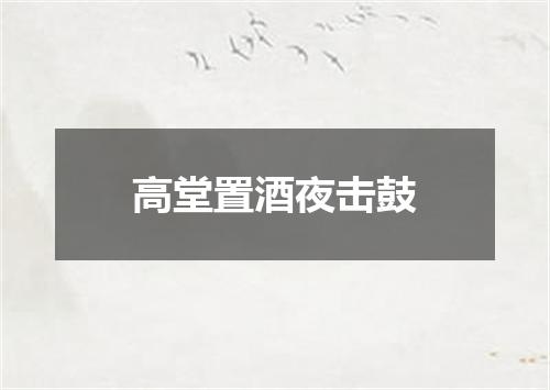 高堂置酒夜击鼓