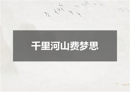 千里河山费梦思