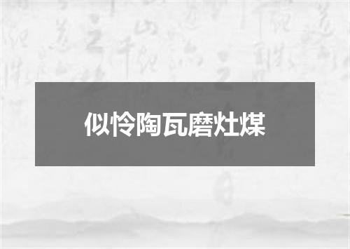 似怜陶瓦磨灶煤