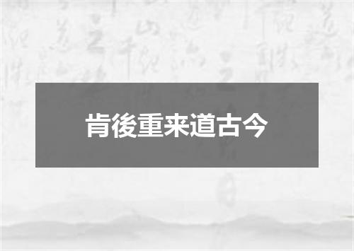 肯後重来道古今
