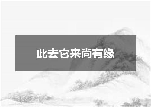 此去它来尚有缘