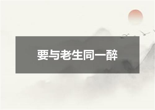 要与老生同一醉