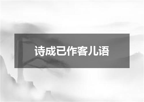 诗成已作客儿语