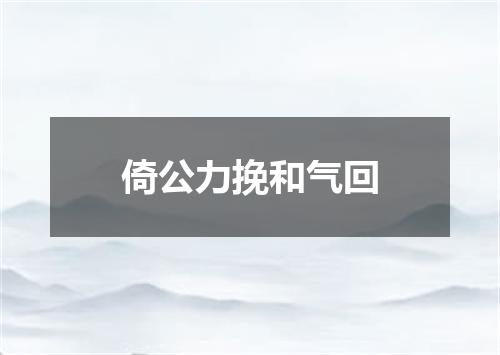 倚公力挽和气回