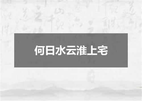何日水云淮上宅