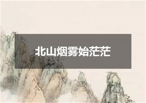 北山烟雾始茫茫