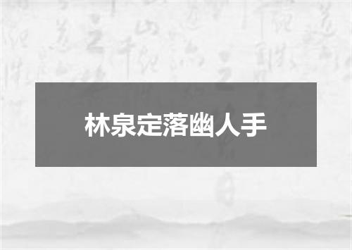 林泉定落幽人手