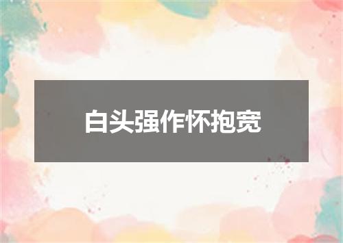 白头强作怀抱宽