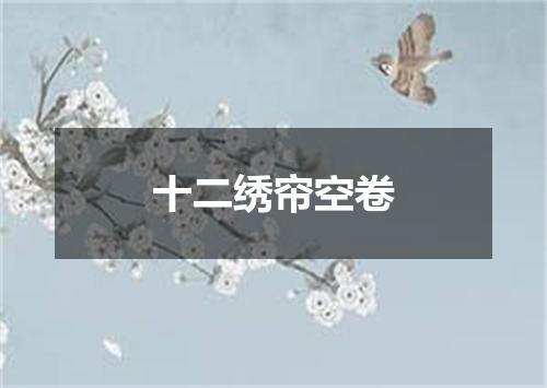 十二绣帘空卷