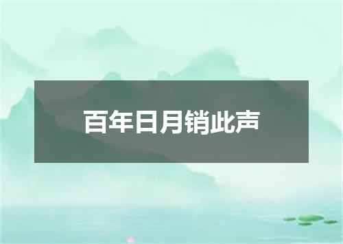 百年日月销此声